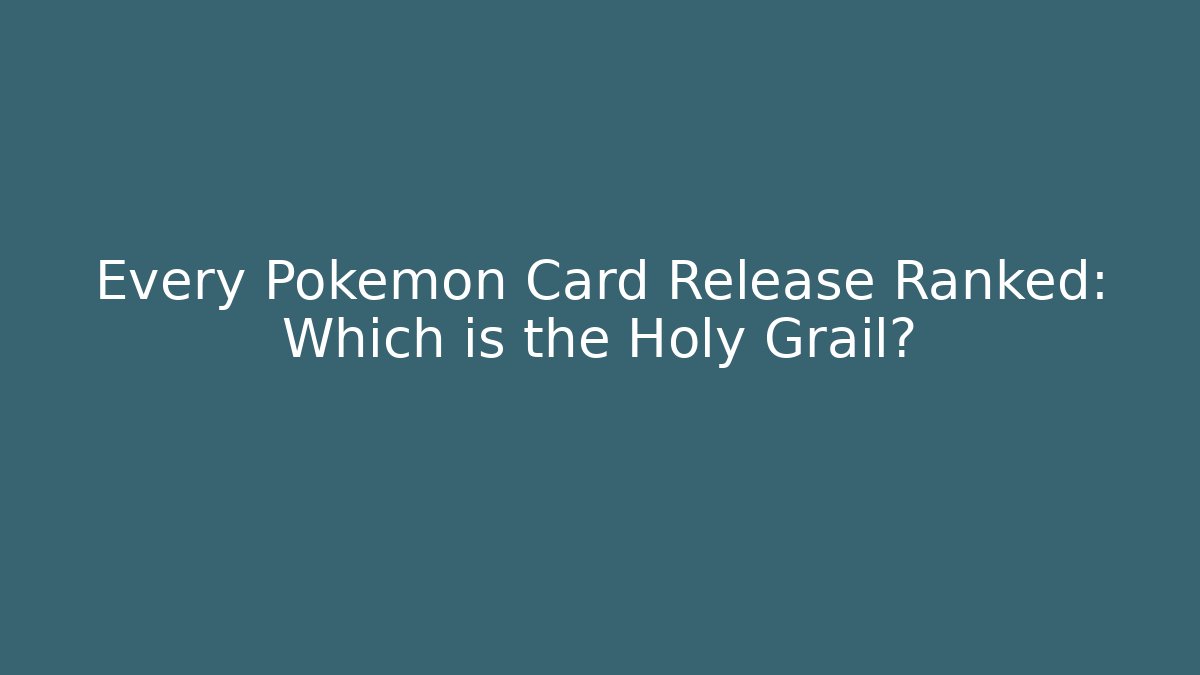 Every Pokémon Card Release Ranked: Which is the Holy Grail?