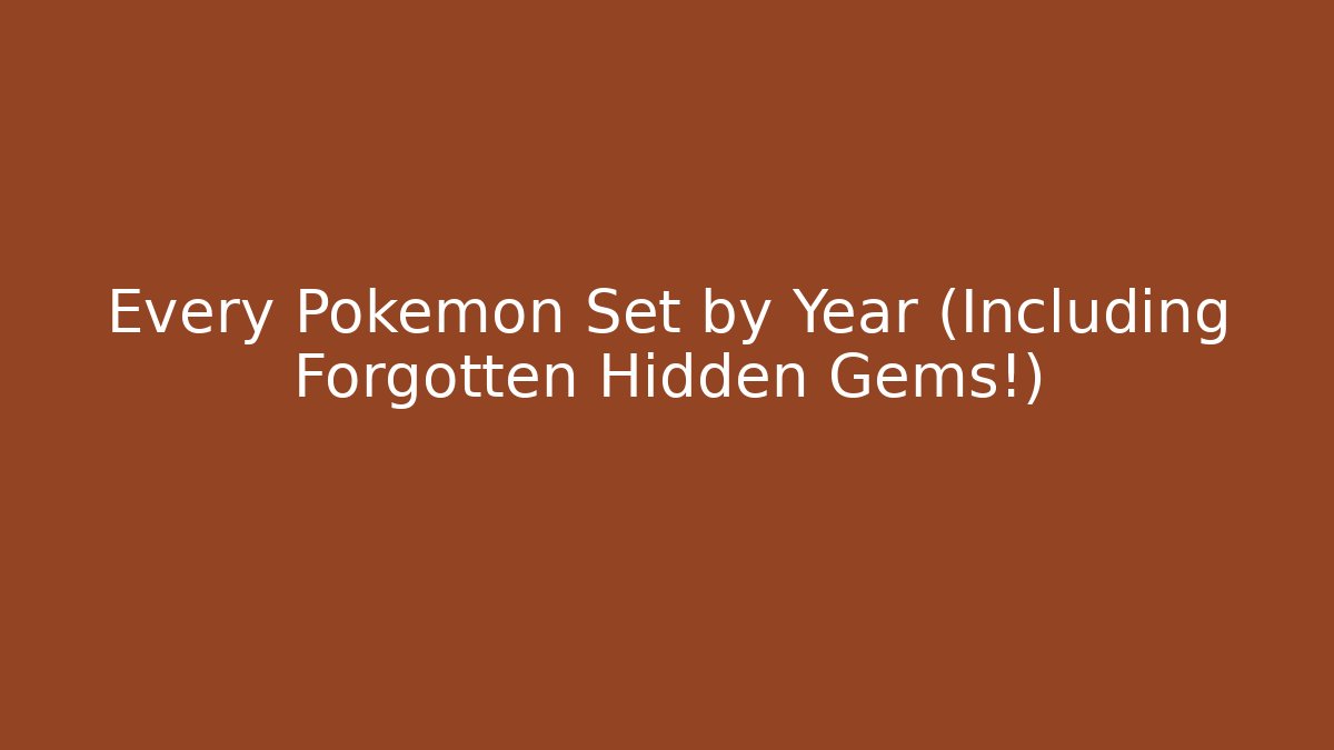 Every Pokémon Set by Year (Including Forgotten Hidden Gems!)