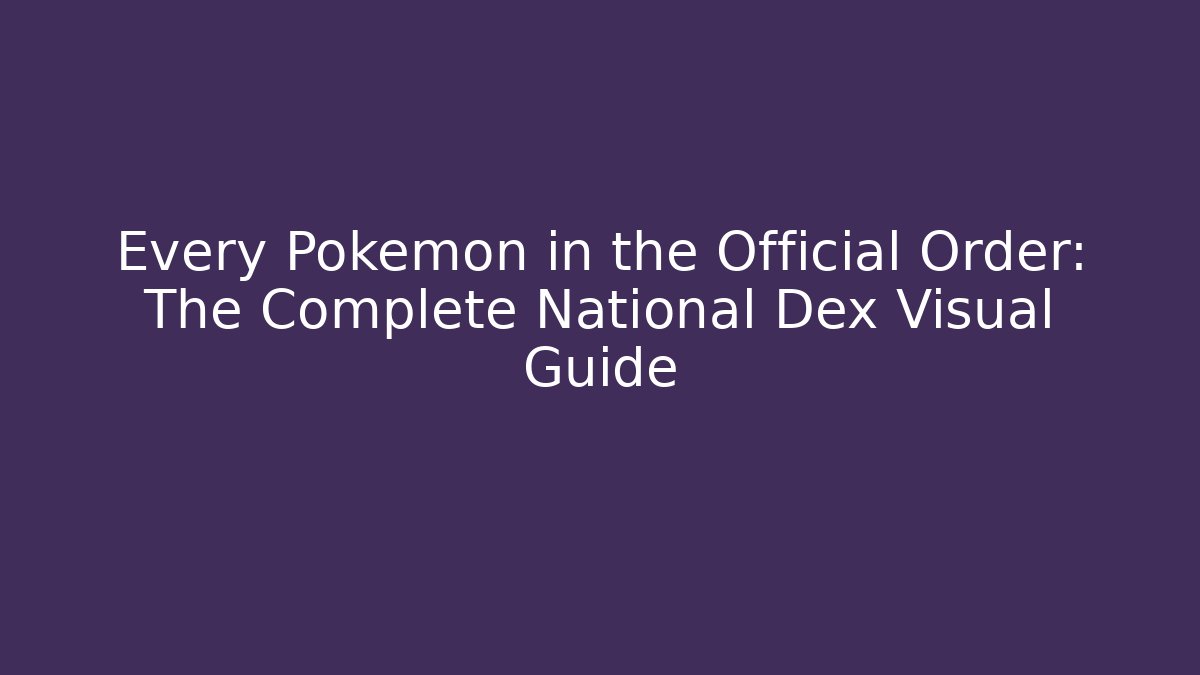 Every Pokémon in the Official Order: The Complete National Dex Visual Guide