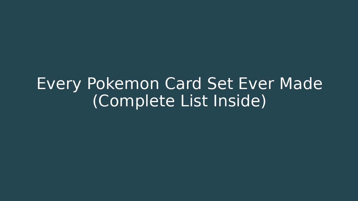 Every Pokemon Card Set Ever Made (Complete List Inside)