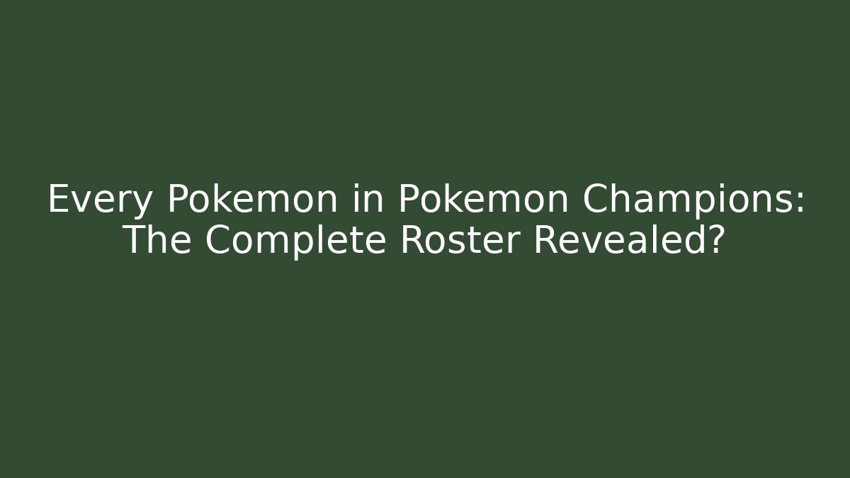Every Pokemon in Pokemon Champions: The Complete Roster Revealed?
