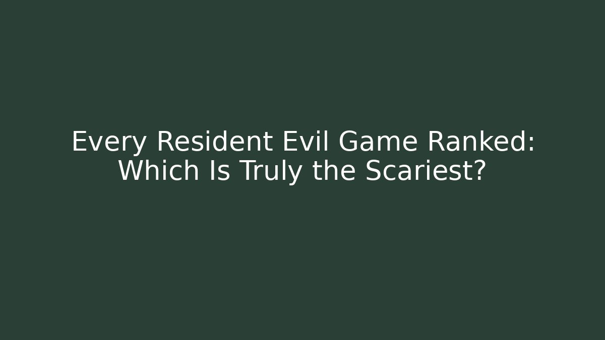 Every Resident Evil Game Ranked: Which Is Truly the Scariest?