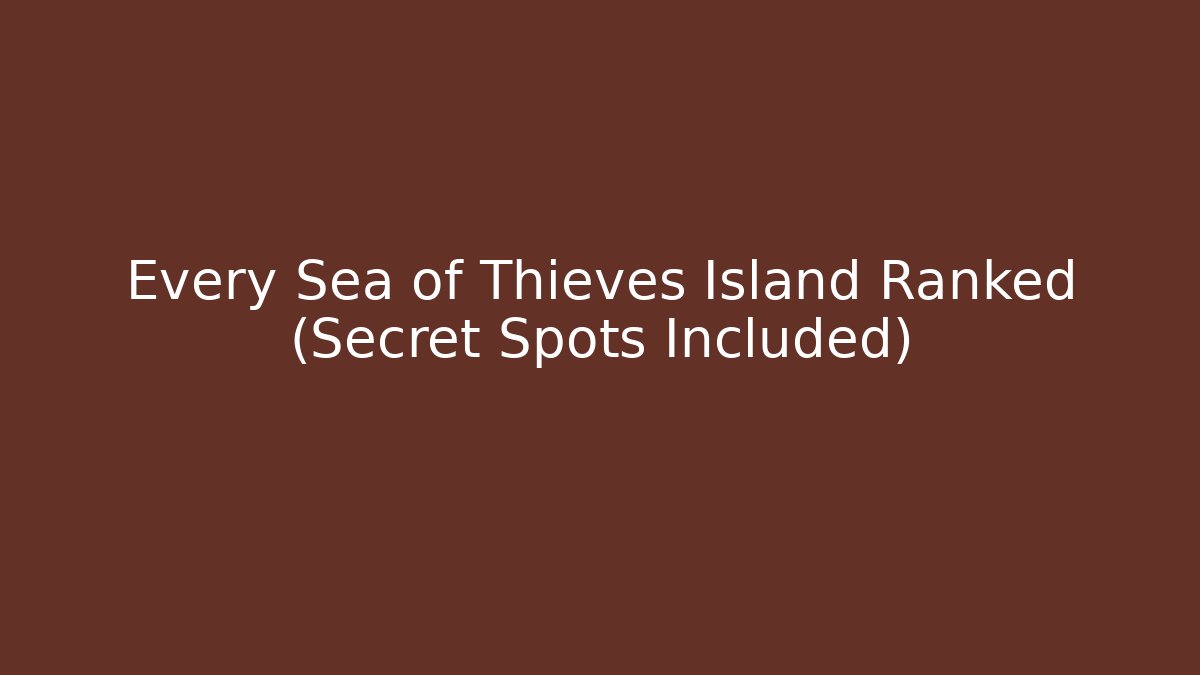 Every Sea of Thieves Island Ranked (Secret Spots Included) - Critter Realm