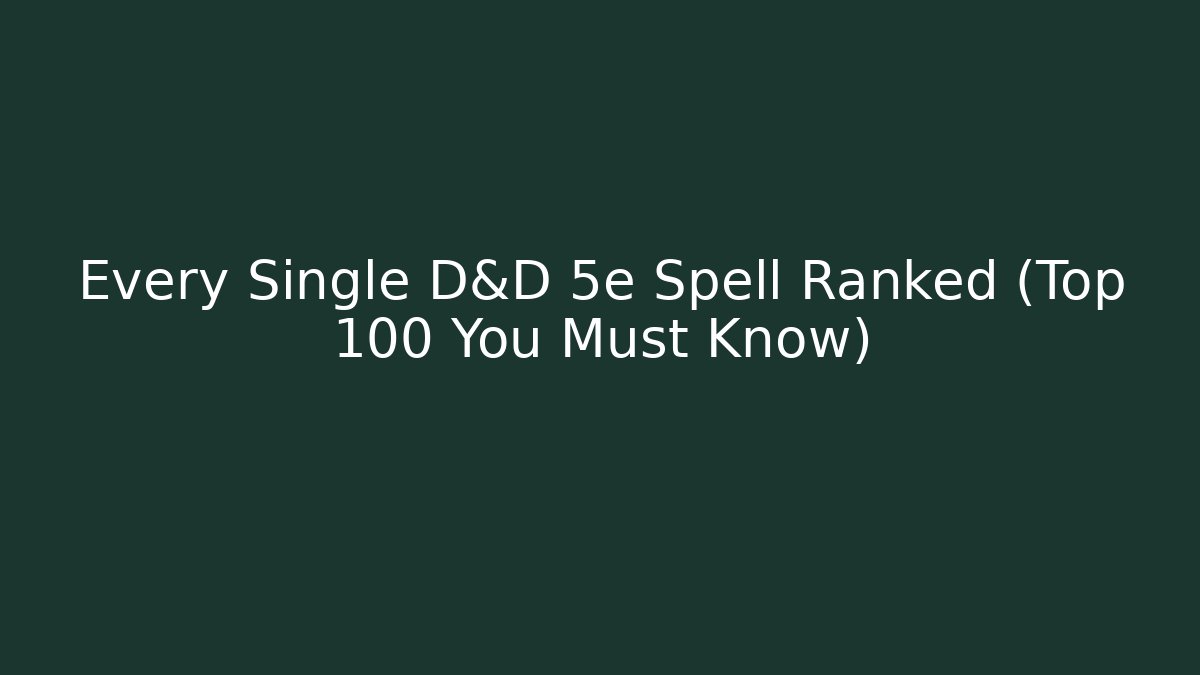 Every Single D&D 5e Spell Ranked (Top 100 You Must Know)