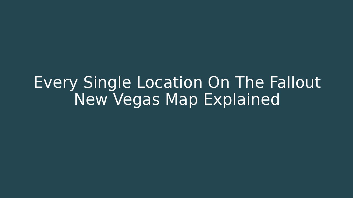 Every Single Location On The Fallout New Vegas Map Explained