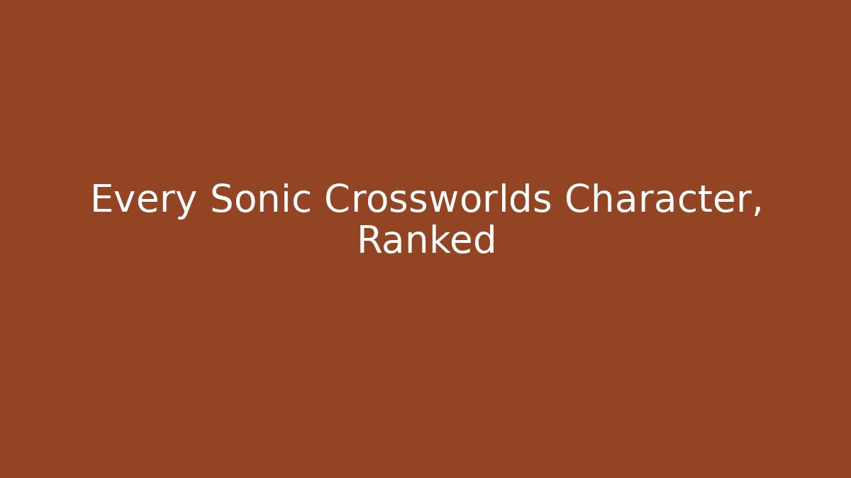 Every Sonic Crossworlds Character, Ranked