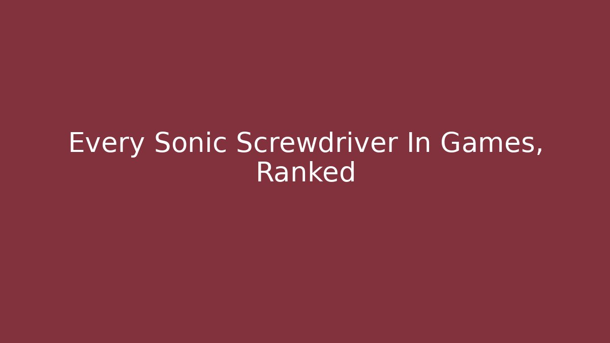 Every Sonic Screwdriver In Games, Ranked - Critter Realm