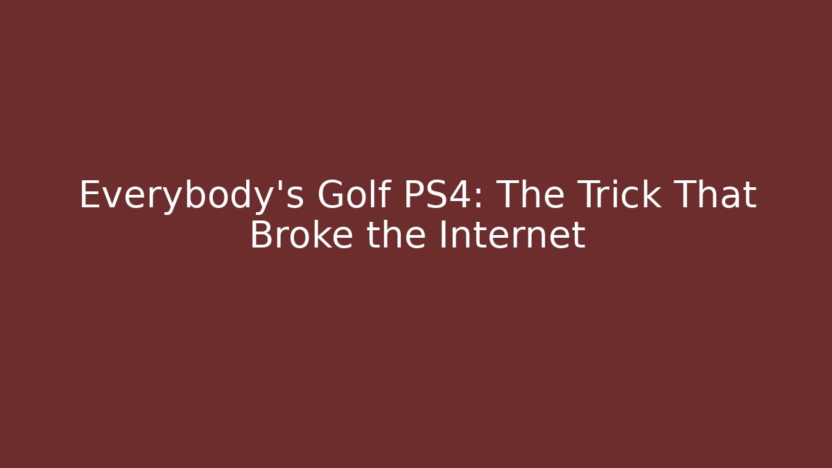 Everybody's Golf PS4: The Trick That Broke the Internet - Critter Realm