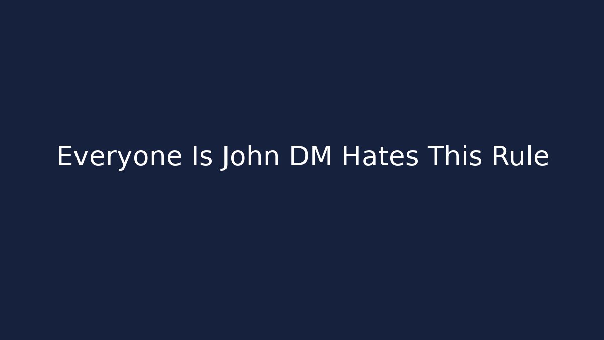 Everyone Is John DM Hates This Rule