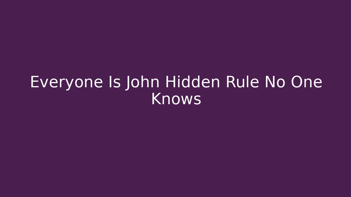Everyone Is John Hidden Rule No One Knows - Critter Realm