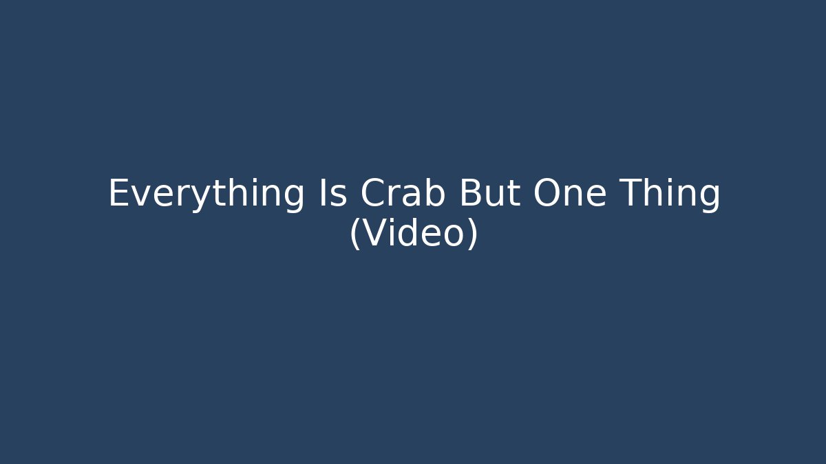 Everything Is Crab But One Thing (Video) - Critter Realm