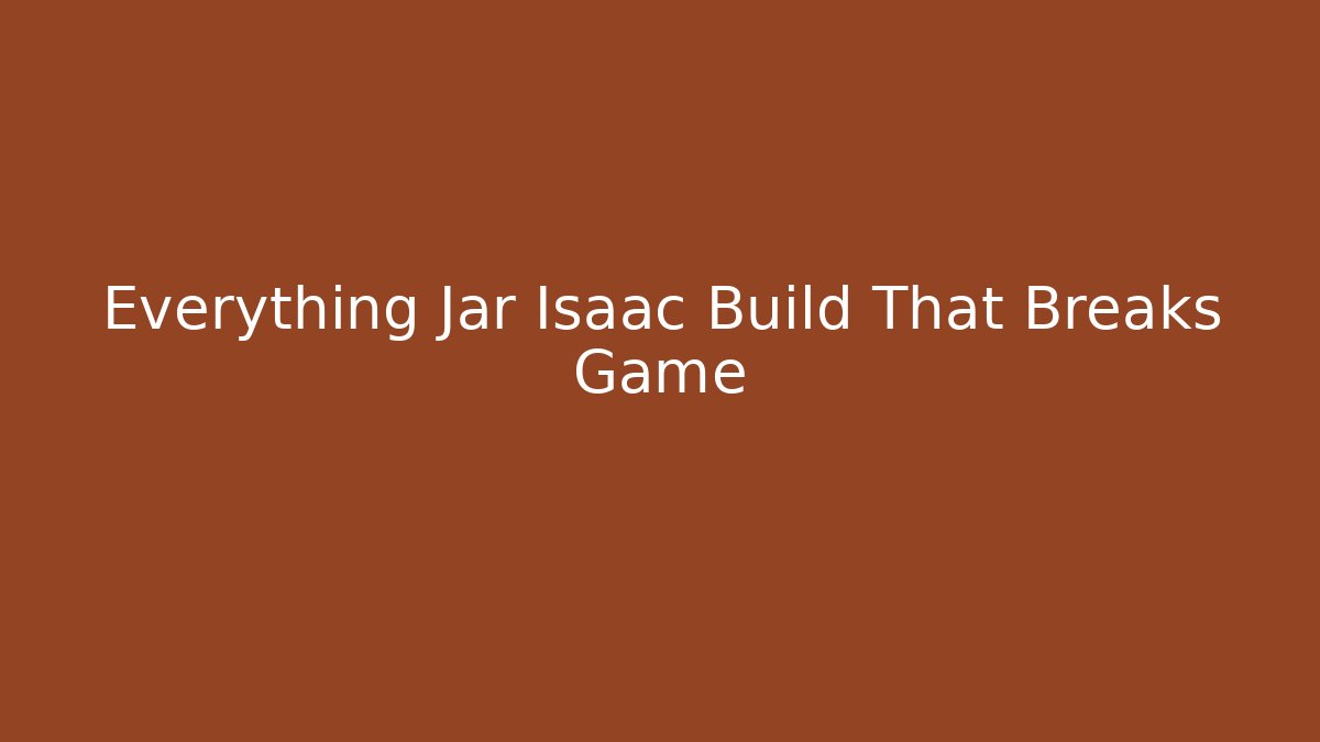 Everything Jar Isaac Build That Breaks Game