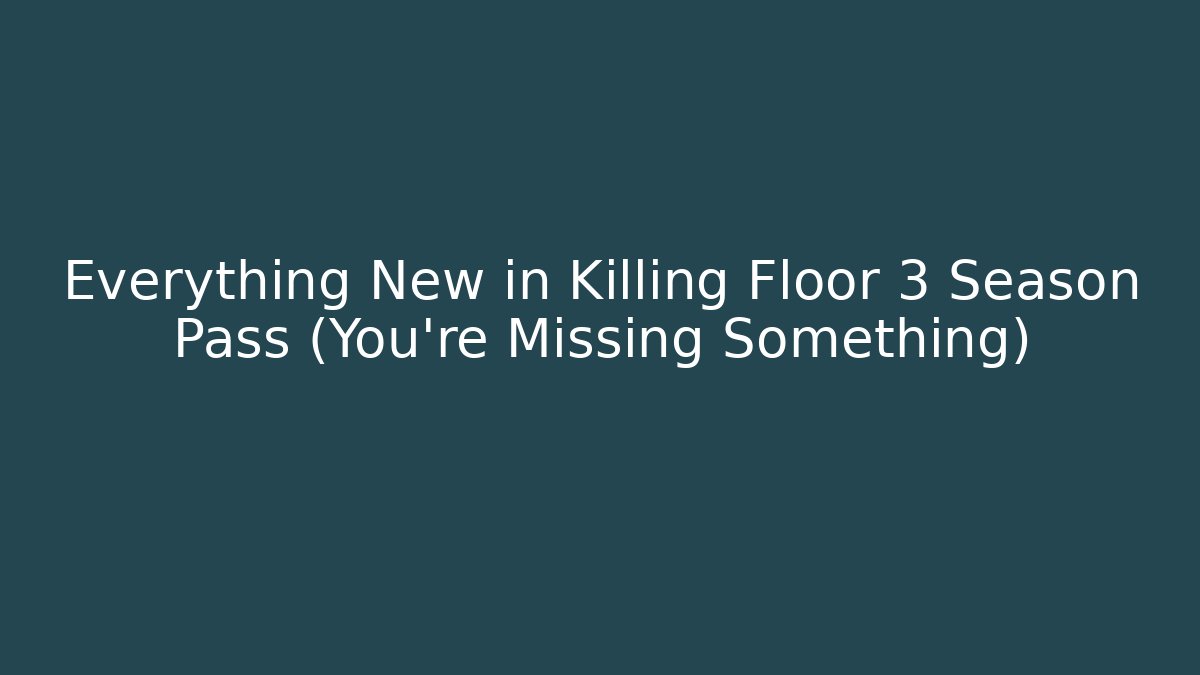 Everything New in Killing Floor 3 Season Pass (You’re Missing Something)