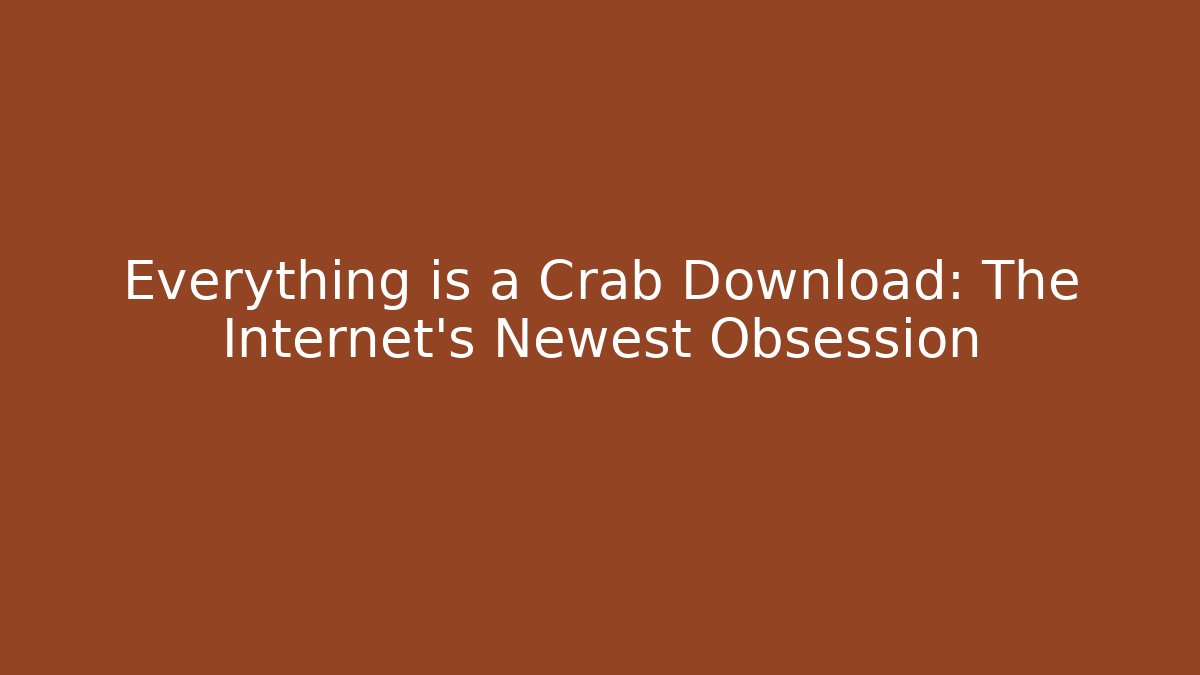 Everything is a Crab Download: The Internet's Newest Obsession