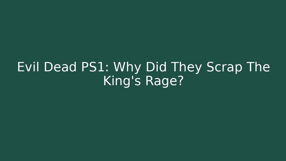 Evil Dead PS1: Why Did They Scrap The King's Rage?