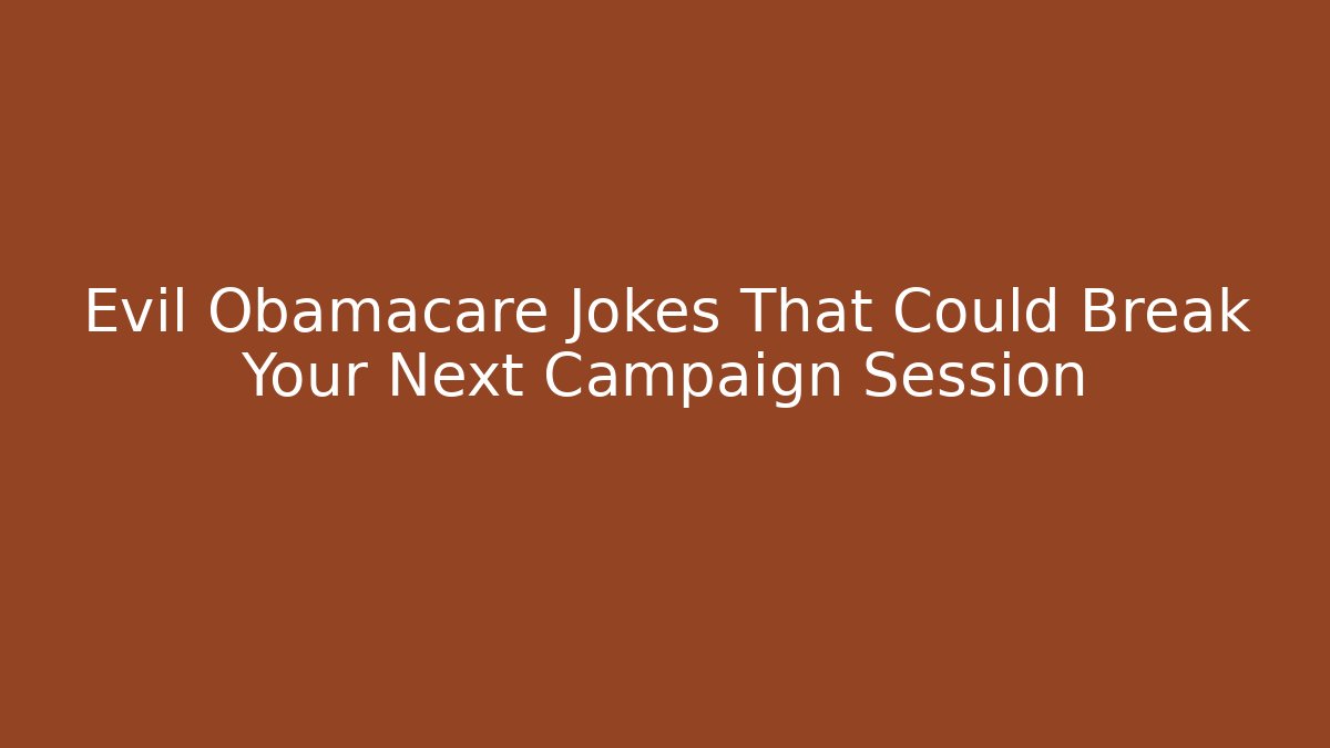 Evil Obamacare Jokes That Could Break Your Next Campaign Session