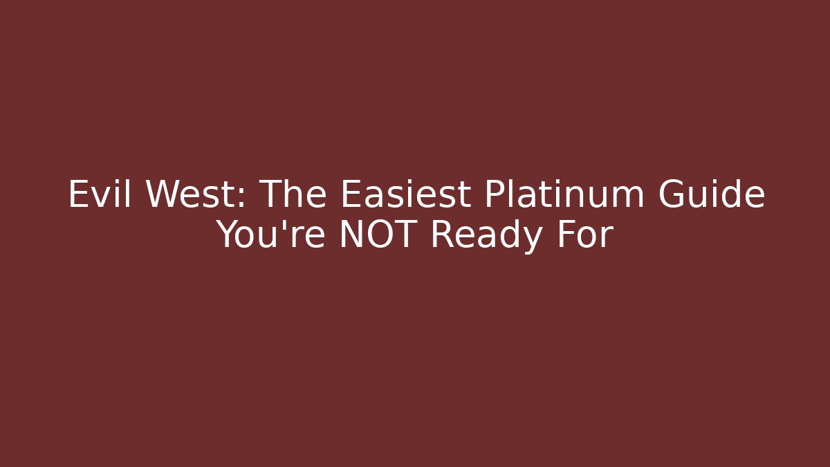 Evil West: The Easiest Platinum Guide You're NOT Ready For