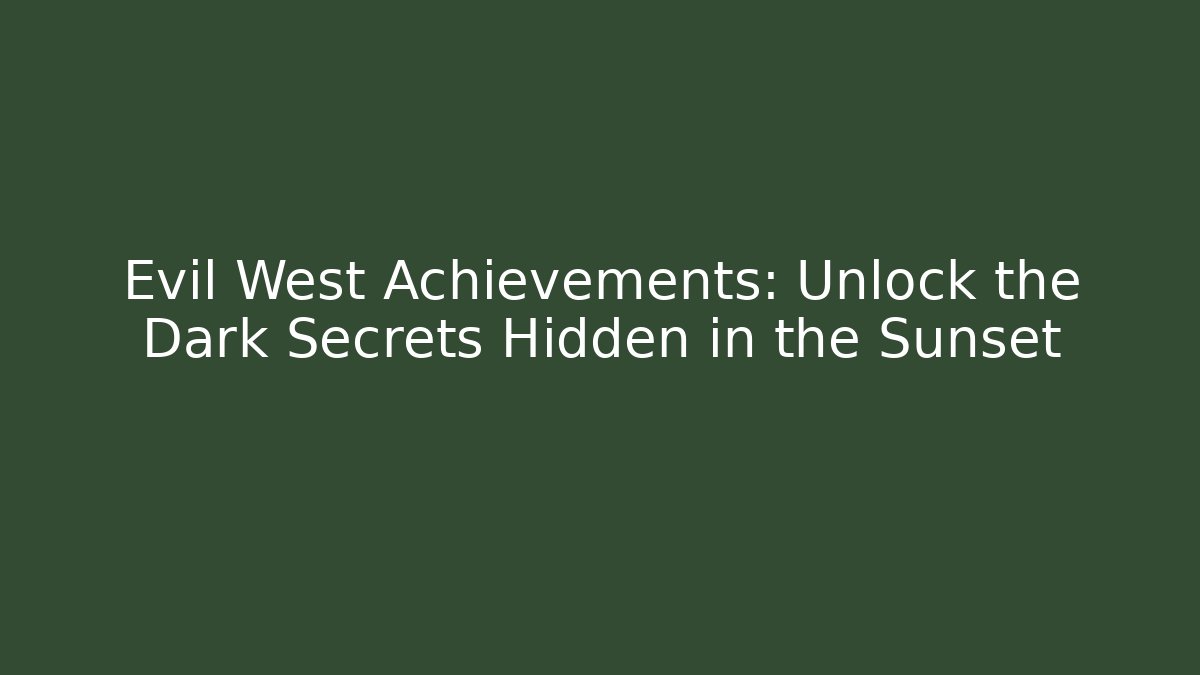 Evil West Achievements: Unlock the Dark Secrets Hidden in the Sunset