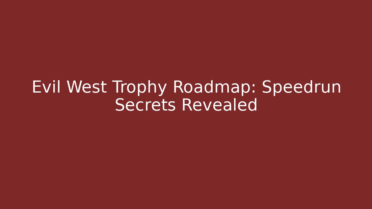 Evil West Trophy Roadmap: Speedrun Secrets Revealed - Critter Realm