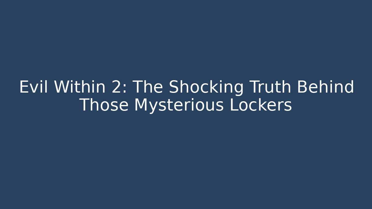 Evil Within 2: The Shocking Truth Behind Those Mysterious Lockers