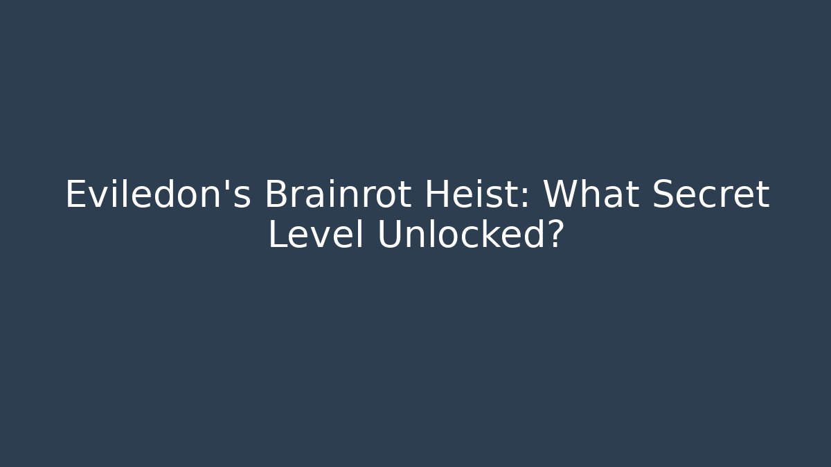 Eviledon's Brainrot Heist: What Secret Level Unlocked?