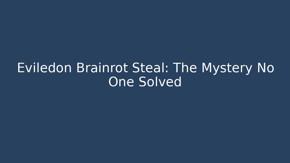 Eviledon Brainrot Steal: The Mystery No One Solved