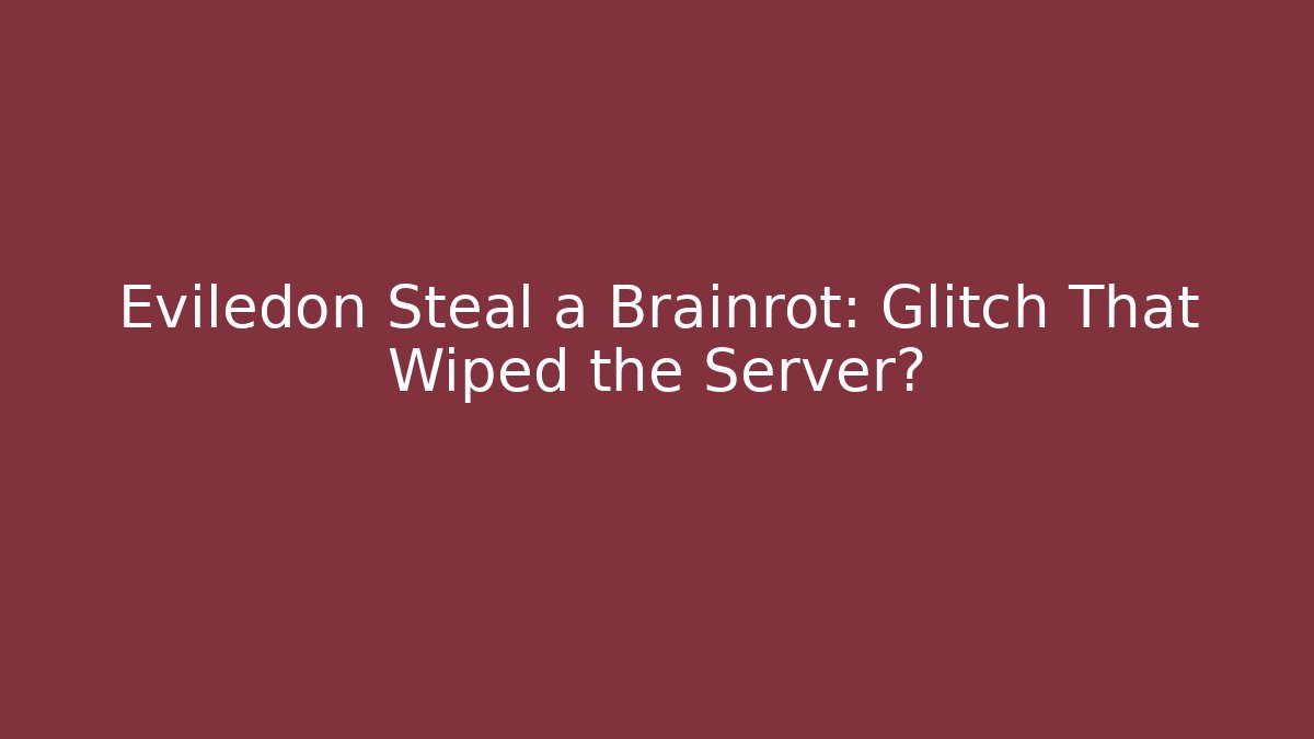 Eviledon Steal a Brainrot: Glitch That Wiped the Server?