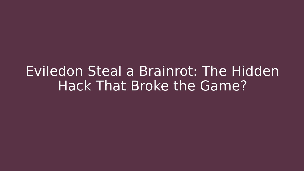 Eviledon Steal a Brainrot: The Hidden Hack That Broke the Game?