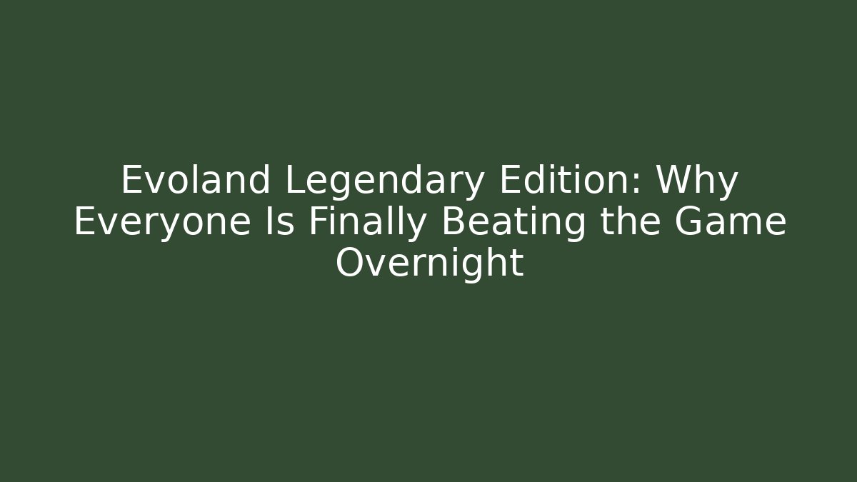 Evoland Legendary Edition: Why Everyone Is Finally Beating the Game Overnight