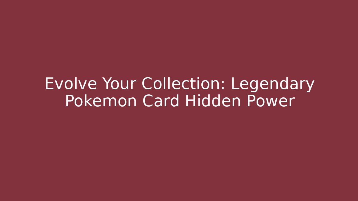 Evolve Your Collection: Legendary Pokémon Card Hidden Power