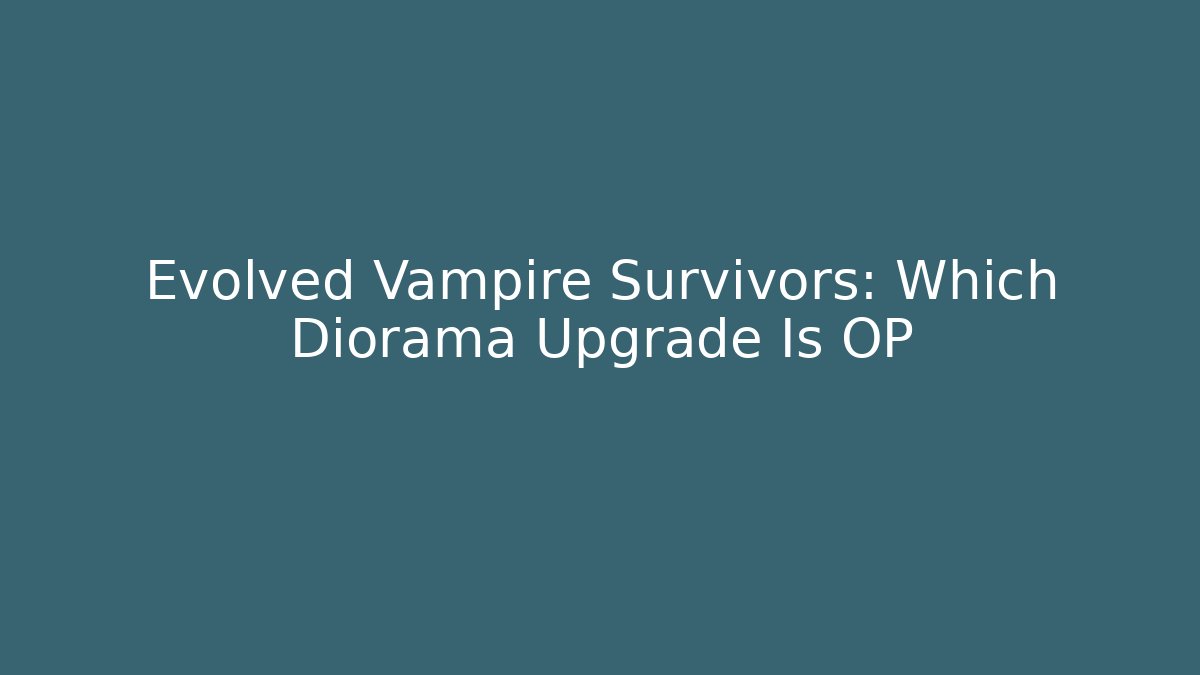 Evolved Vampire Survivors: Which Diorama Upgrade Is OP