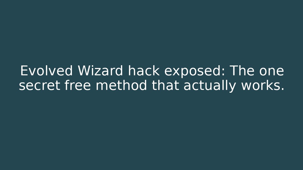 Evolved Wizard hack exposed: The one secret free method that actually works.
