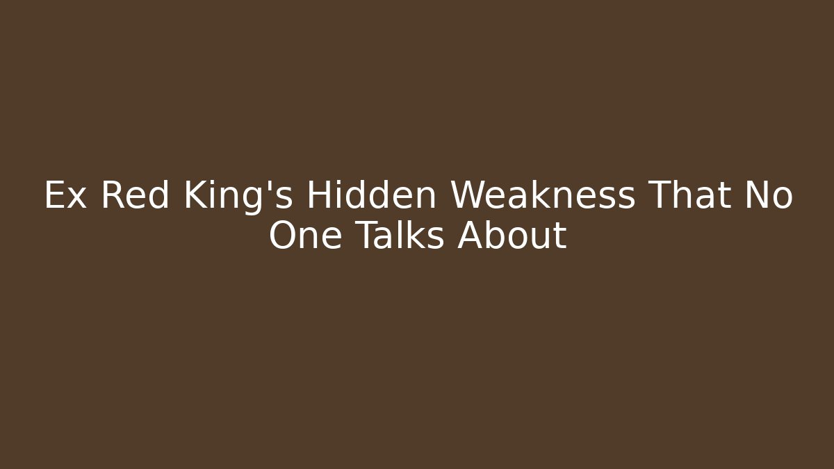 Ex Red King's Hidden Weakness That No One Talks About