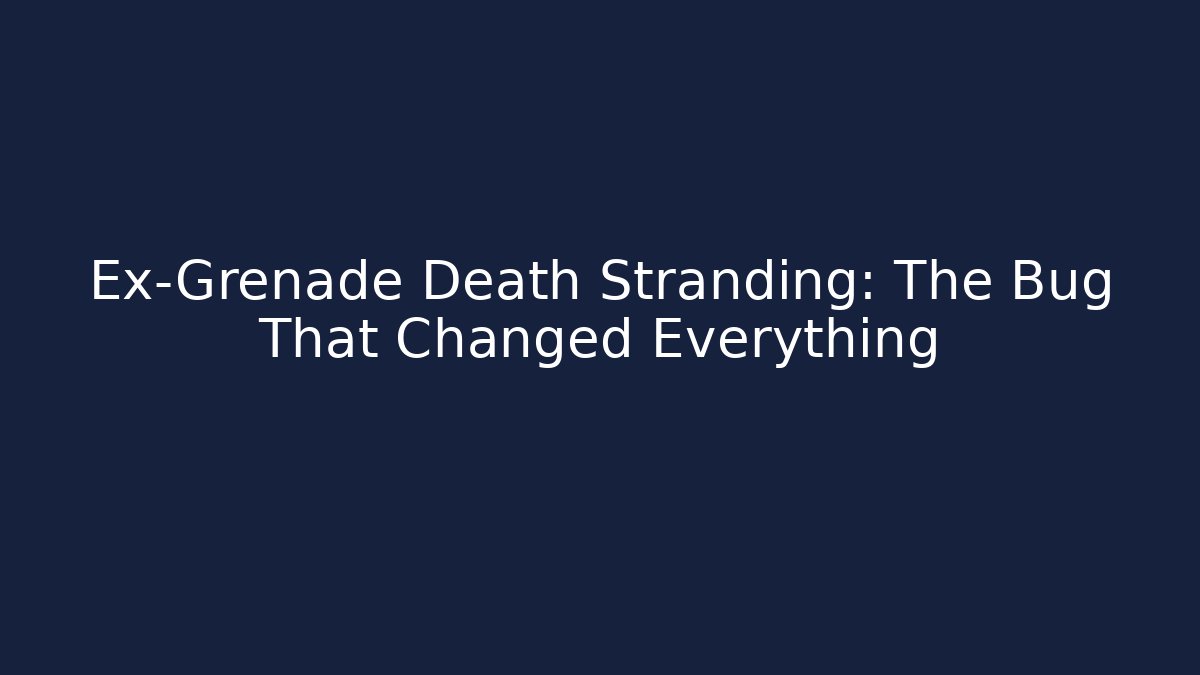 Ex-Grenade Death Stranding: The Bug That Changed Everything