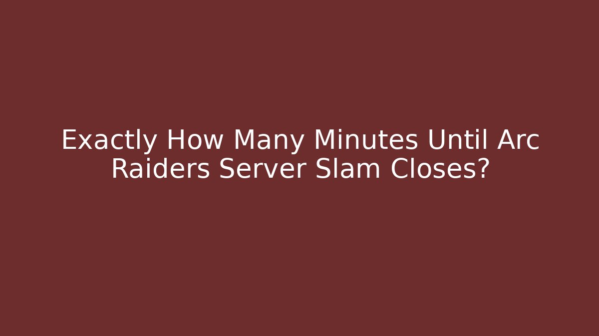 Exactly How Many Minutes Until Arc Raiders Server Slam Closes? - Critter Realm