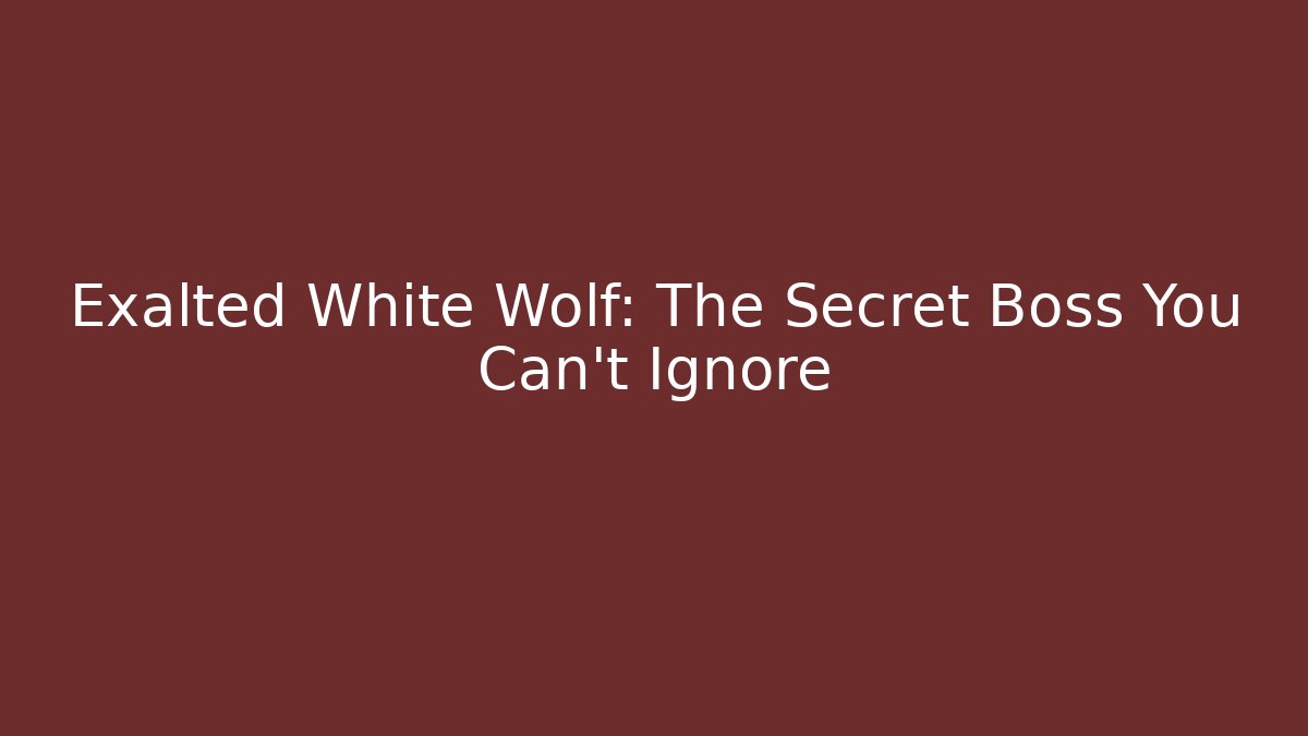 Exalted White Wolf: The Secret Boss You Can't Ignore