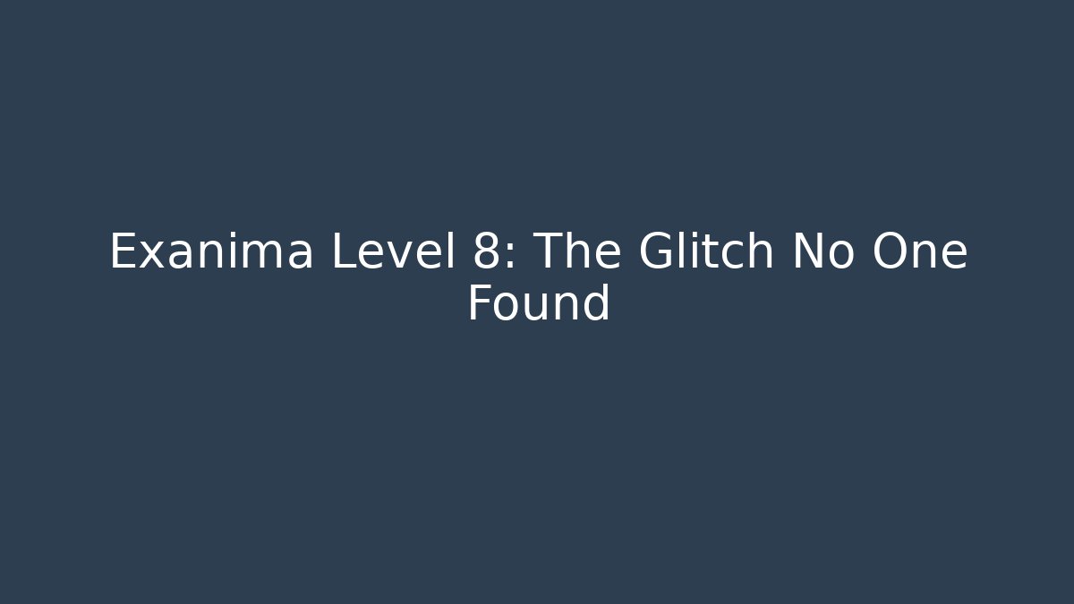 Exanima Level 8: The Glitch No One Found - Critter Realm