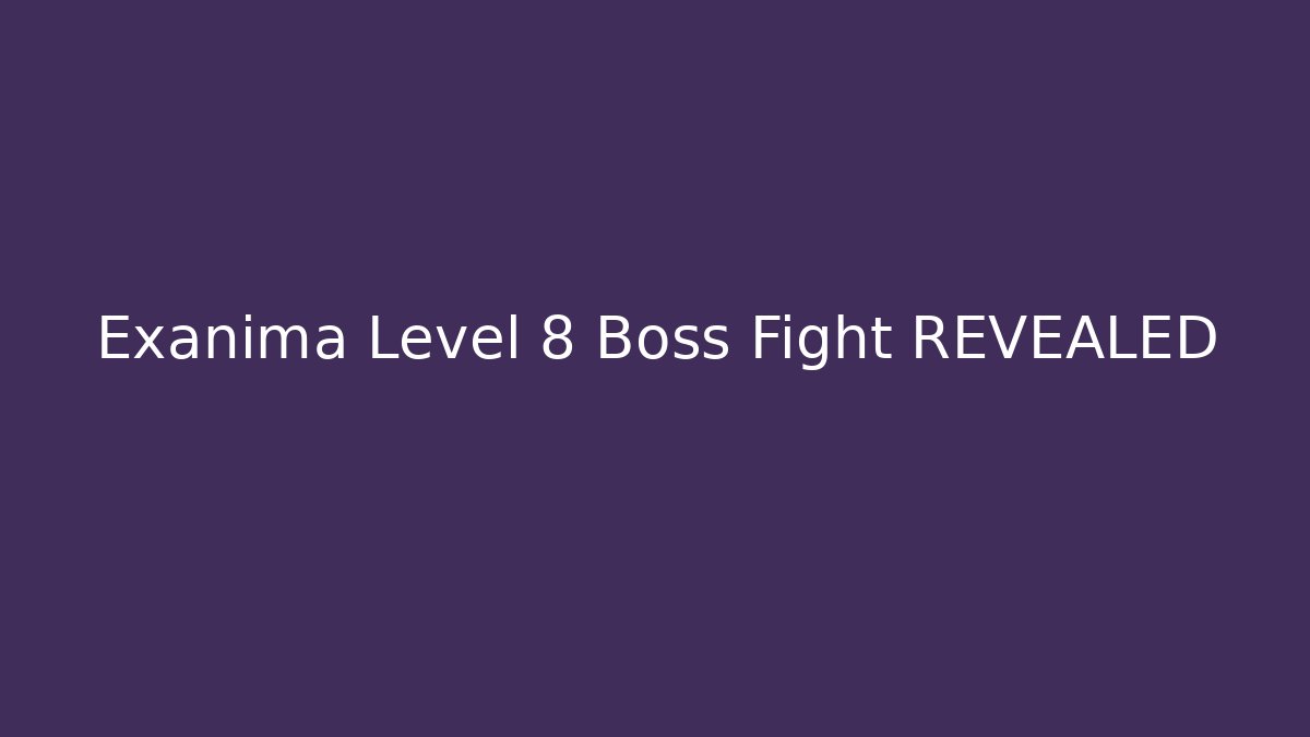 Exanima Level 8 Boss Fight REVEALED - Critter Realm