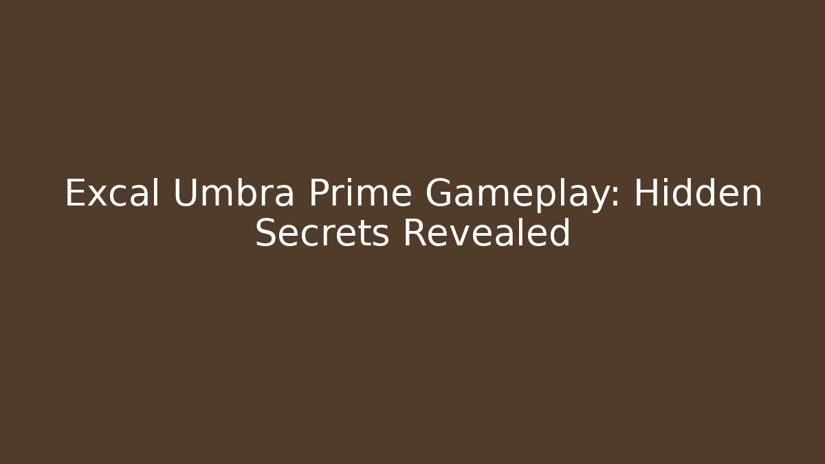 Excal Umbra Prime Gameplay: Hidden Secrets Revealed