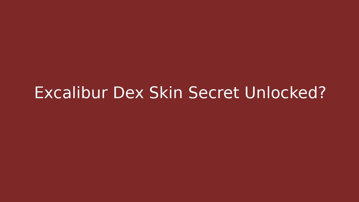 Excalibur Dex Skin Secret Unlocked?