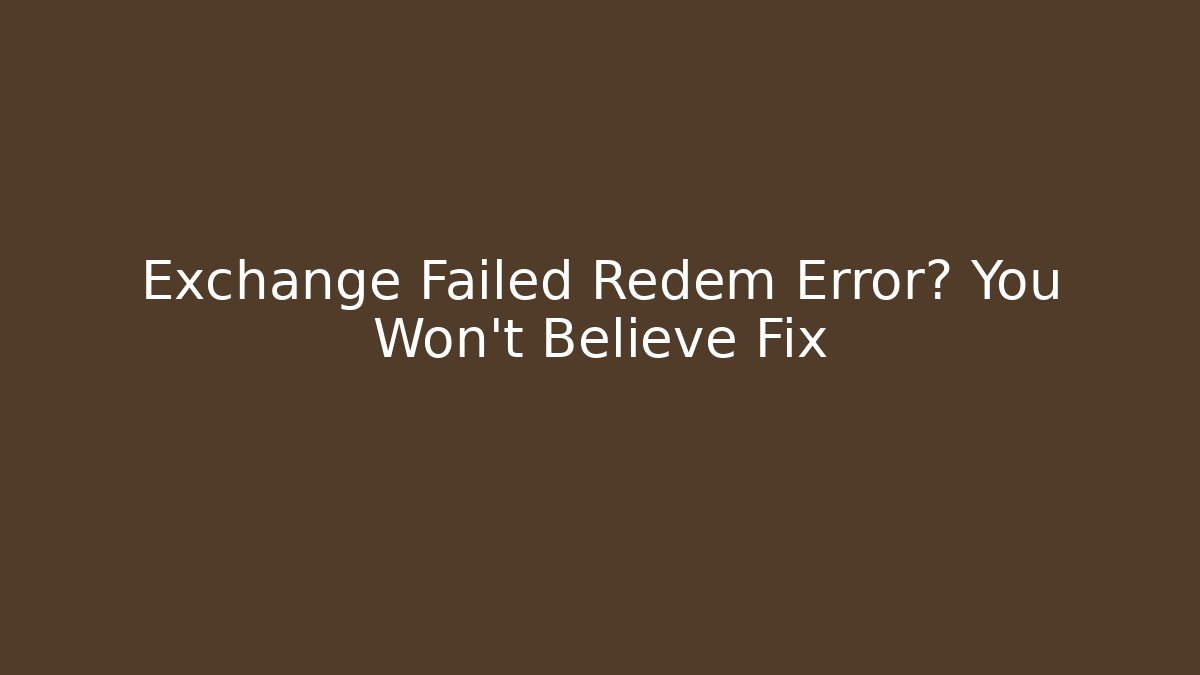 Exchange Failed Redem Error? You Won't Believe Fix - Critter Realm
