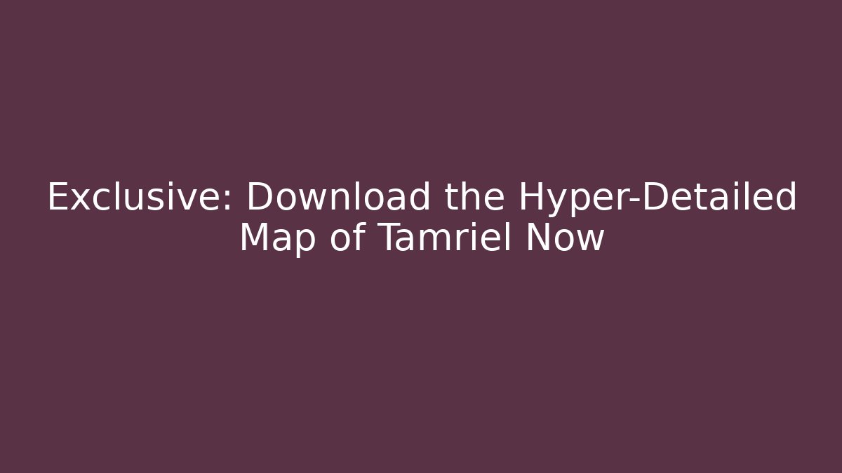 Exclusive: Download the Hyper-Detailed Map of Tamriel Now