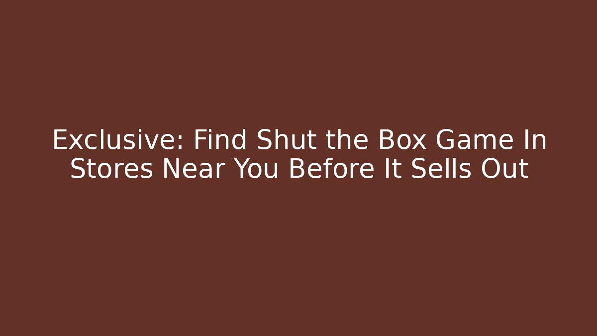 Exclusive: Find Shut the Box Game In Stores Near You Before It Sells Out