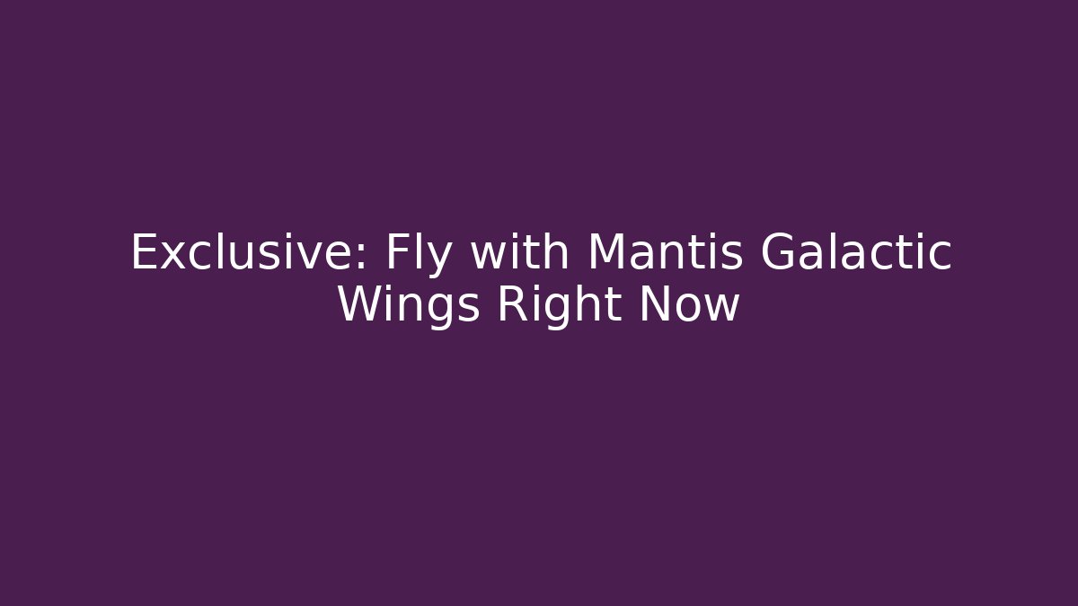 Exclusive: Fly with Mantis Galactic Wings Right Now