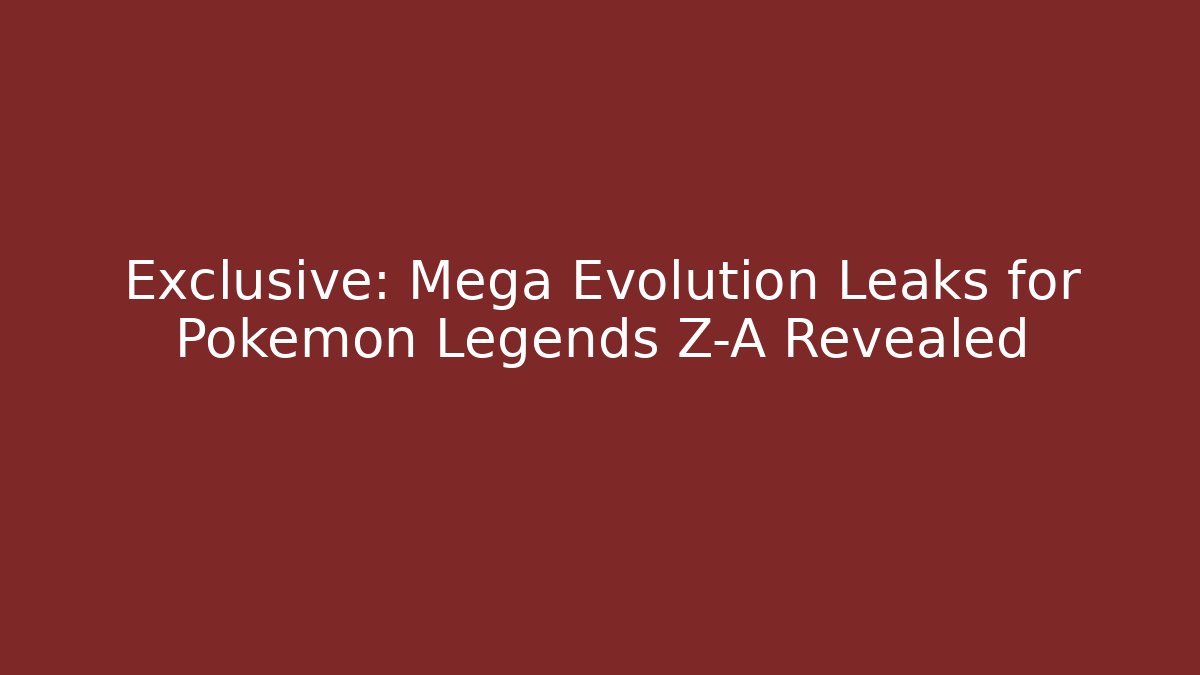 Exclusive: Mega Evolution Leaks for Pokémon Legends Z-A Revealed