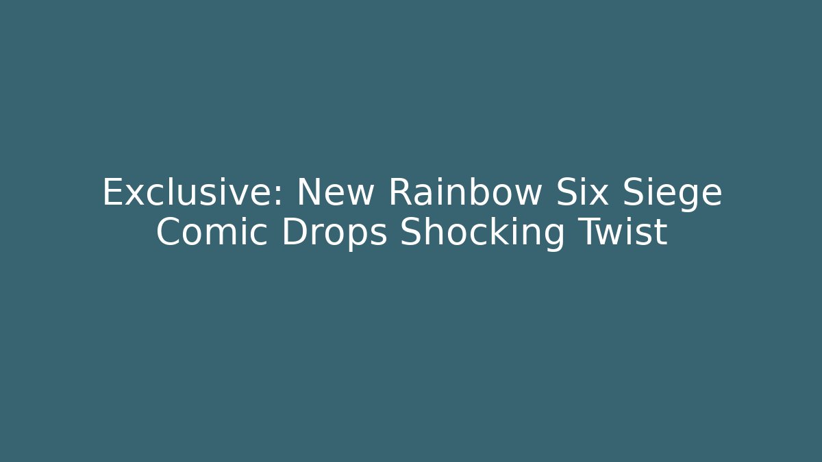 Exclusive: New Rainbow Six Siege Comic Drops Shocking Twist