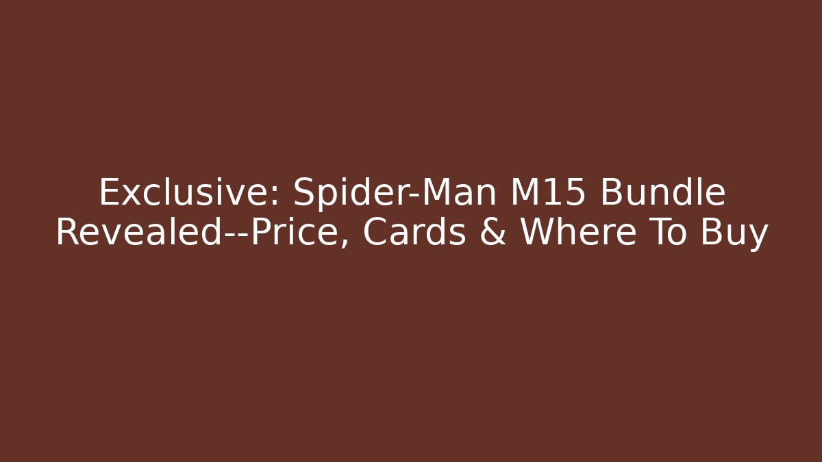 Exclusive: Spider-Man M15 Bundle Revealed—Price, Cards & Where To Buy