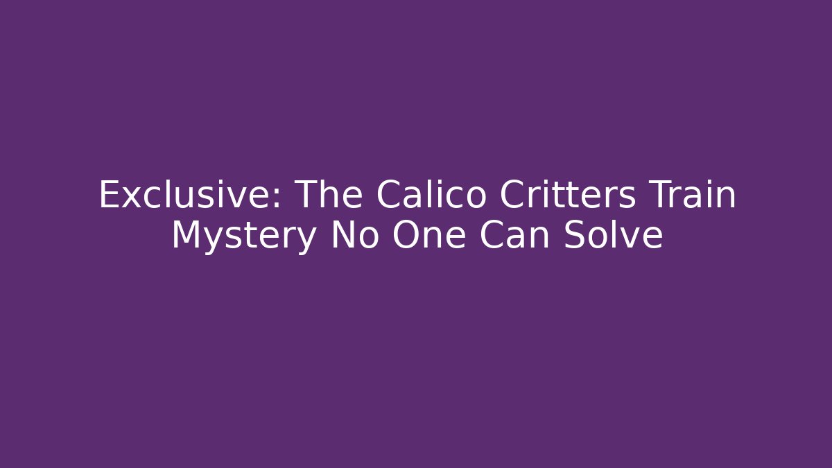 Exclusive: The Calico Critters Train Mystery No One Can Solve