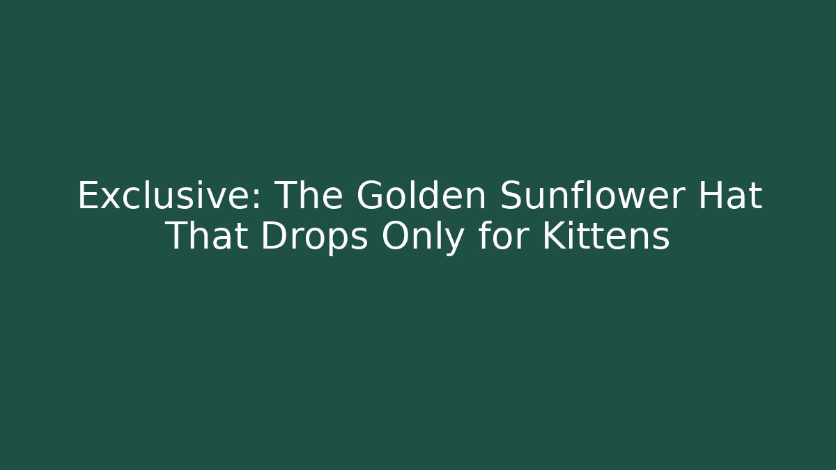 Exclusive: The Golden Sunflower Hat That Drops Only for Kittens