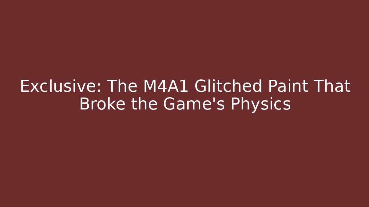 Exclusive: The M4A1 Glitched Paint That Broke the Game’s Physics